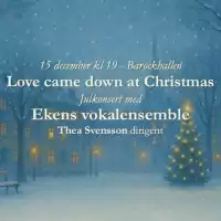 Evenemang: Love Came Down At Christmas: Julkonsert Med Ekens Vokalensemble
