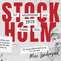 Evenemang: 10 Anledningar Att Inte Komma Till Stockholm - Max Landergård